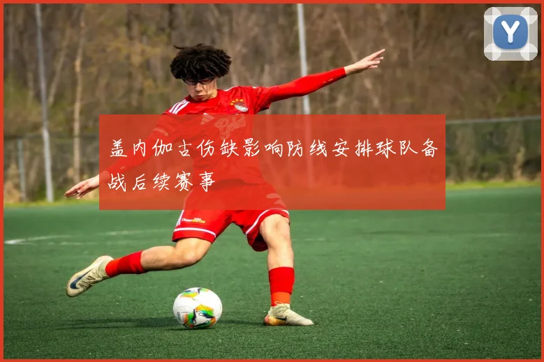 盖内伽古伤缺影响防线安排球队备战后续赛事