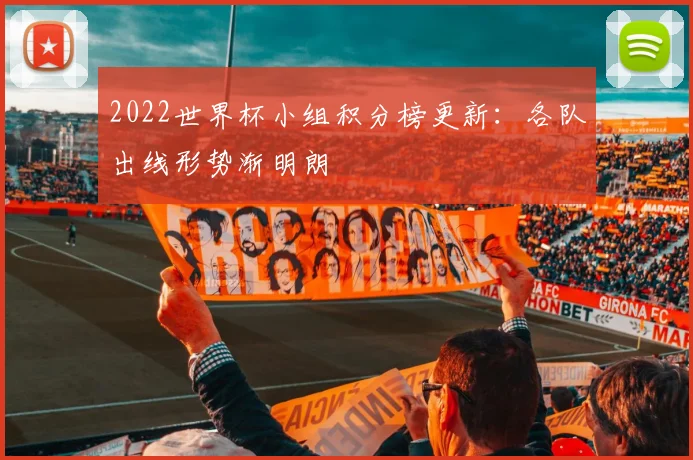 2022世界杯小组积分榜更新:各队出线形势渐明朗