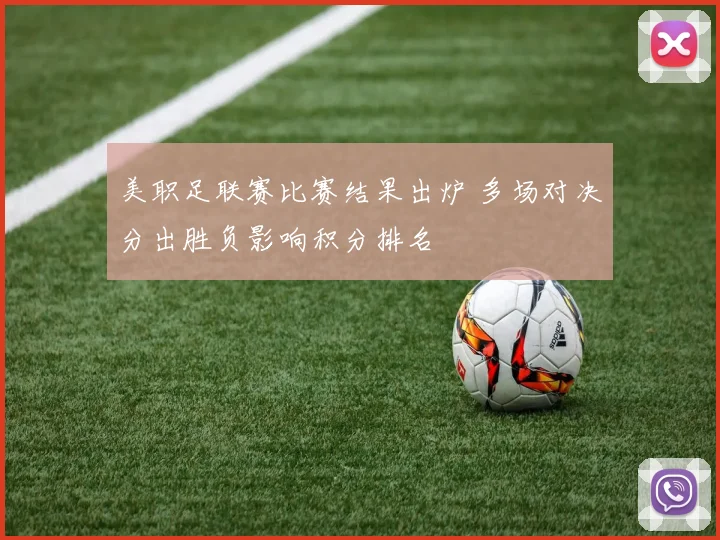 美职足联赛比赛结果出炉 多场对决分出胜负影响积分排名